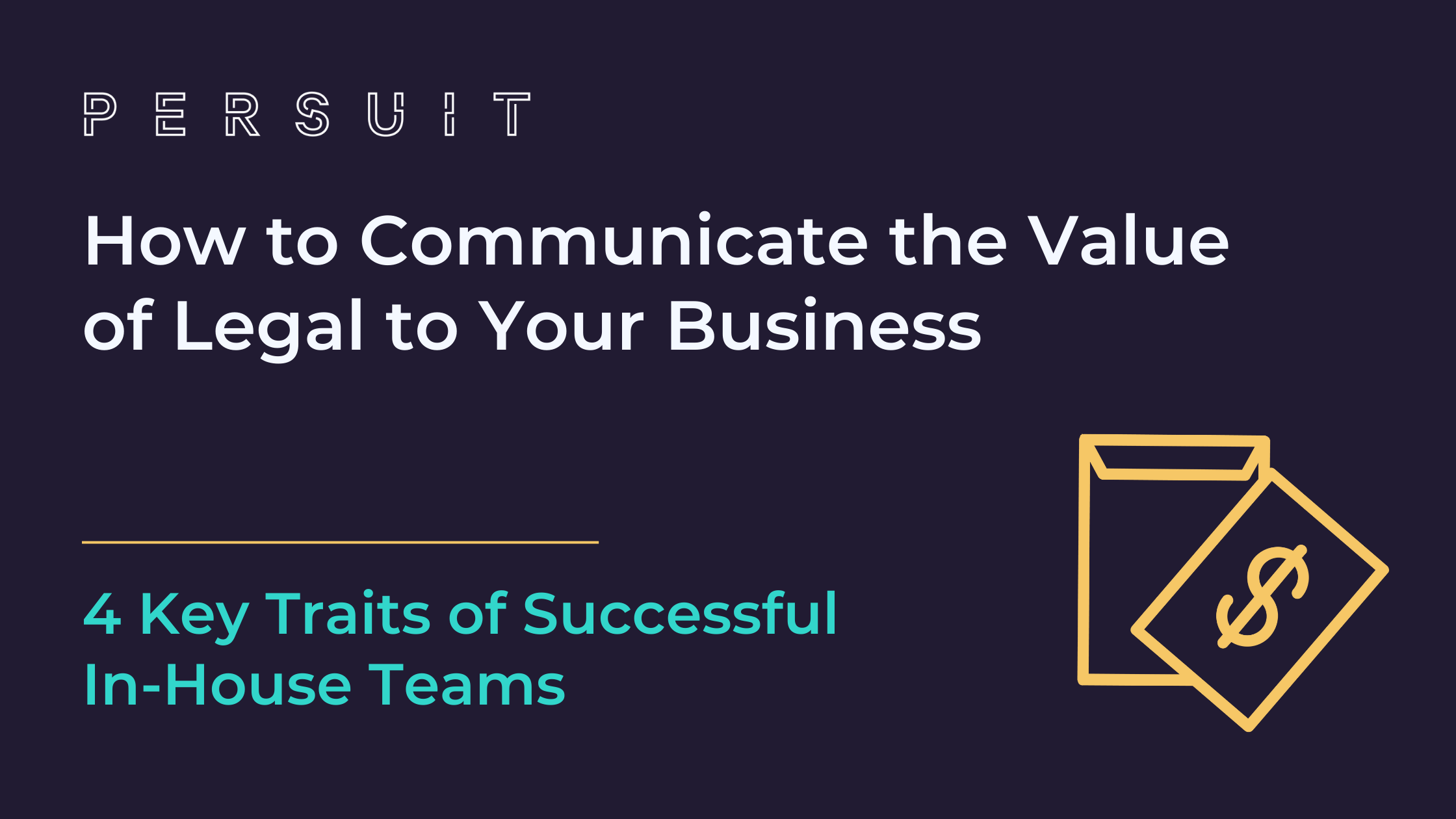 How to Communicate the Value of Legal to Your Business: 4 Key Traits of Successful In-House Teams
